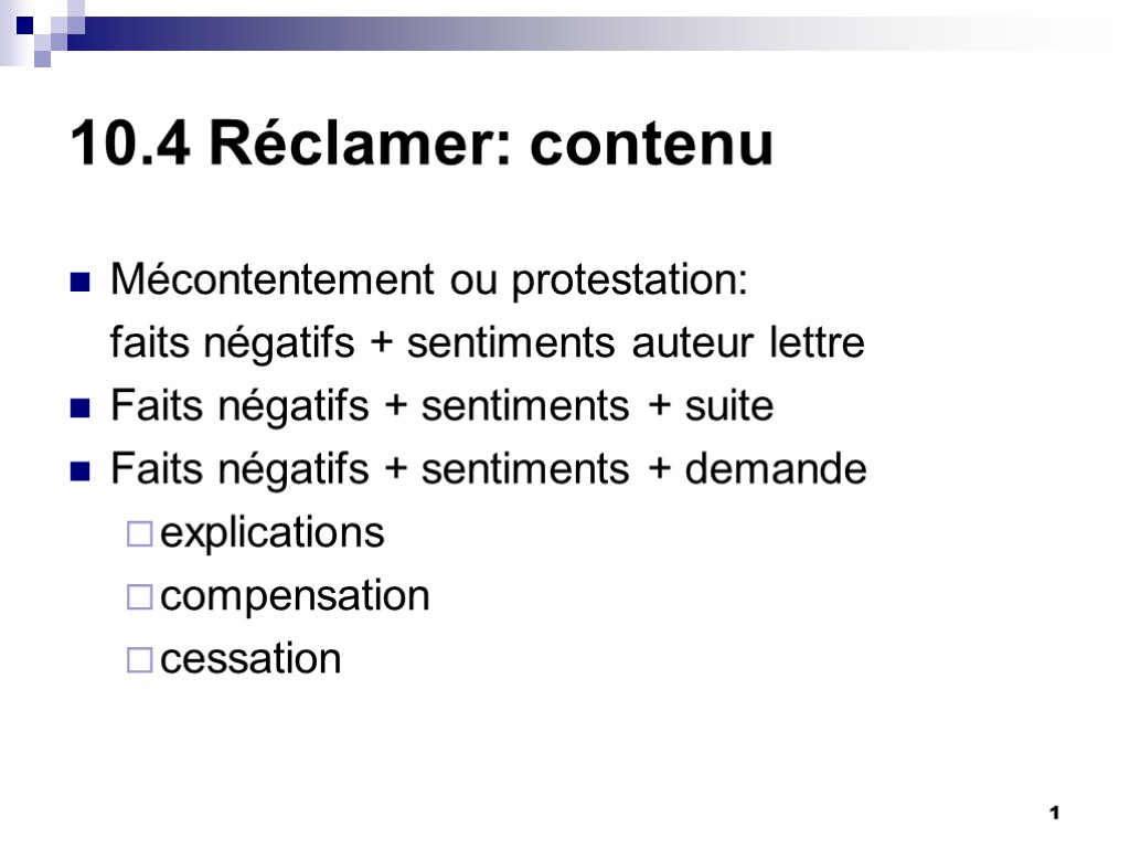 1 10.4 Réclamer: contenu Mécontentement ou protestation: faits négatifs + sentiments auteur lettre Faits 1 10.4 Réclamer: contenu Mécontentement ou protestation: faits négatifs + sentiments auteur lettre Faits